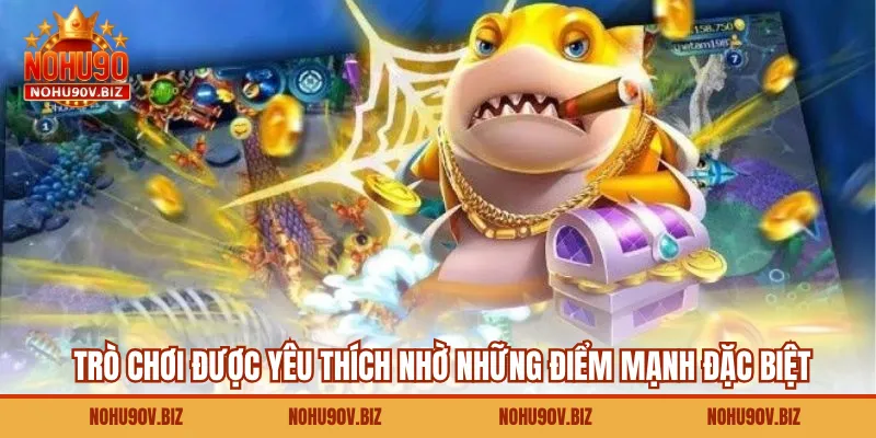 Trò chơi được yêu thích nhờ những điểm mạnh đặc biệt