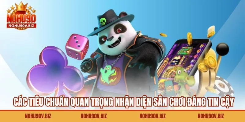 Các tiêu chuẩn quan trọng nhận diện sân chơi đáng tin cậy