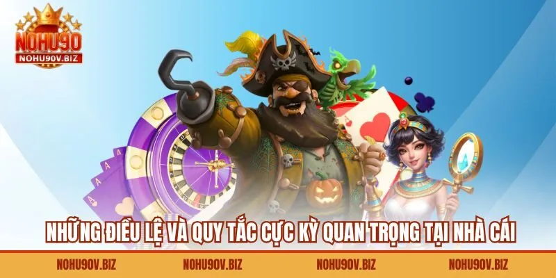 Những điều lệ và quy tắc cực kỳ quan trọng tại nhà cái