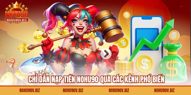 Chỉ dẫn nạp tiền Nohu90 qua các kênh phổ biến