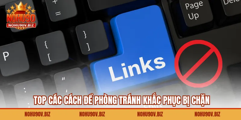 Top các cách để phòng tránh khắc phục bị chặn