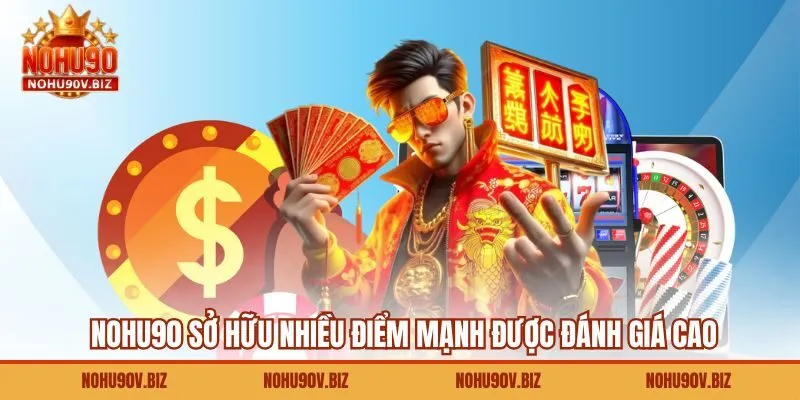 NOHU90 sở hữu nhiều điểm mạnh được đánh giá cao