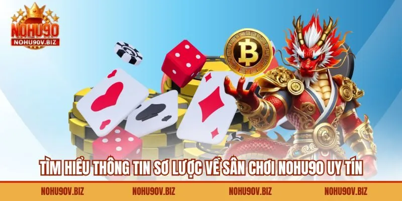 Tìm hiểu thông tin sơ lược về sân chơi Nohu90 uy tín
