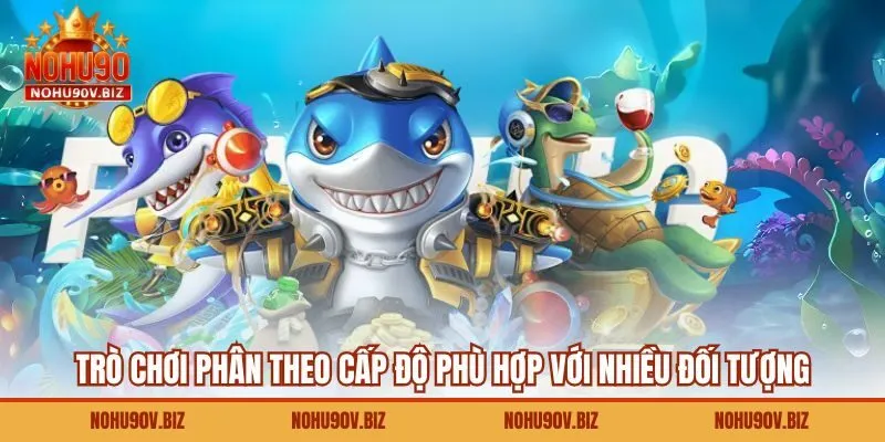 Trò chơi phân theo cấp độ phù hợp với nhiều đối tượng