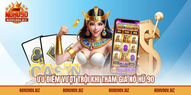 Ưu điểm vượt trội khi tham gia nổ hũ 90