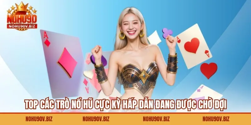 Top các trò nổ hũ cực kỳ hấp dẫn đang được chờ đợi